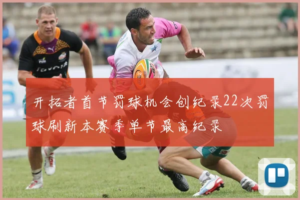 开拓者首节罚球机会创纪录22次罚球刷新本赛季单节最高纪录